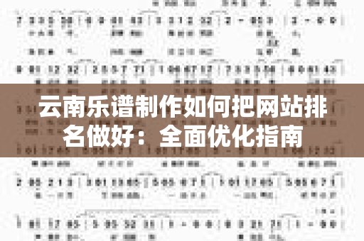 云南乐谱制作如何把网站排名做好：全面优化指南
