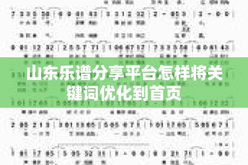 山东乐谱分享平台怎样将关键词优化到首页