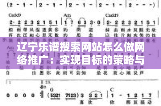 辽宁乐谱搜索网站怎么做网络推广：实现目标的策略与技巧