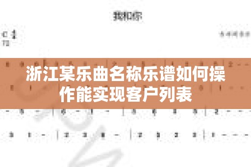 浙江某乐曲名称乐谱如何操作能实现客户列表