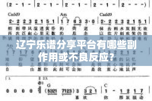 辽宁乐谱分享平台有哪些副作用或不良反应？