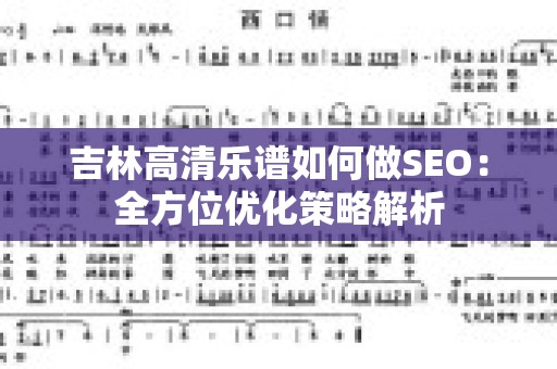 吉林高清乐谱如何做SEO：全方位优化策略解析