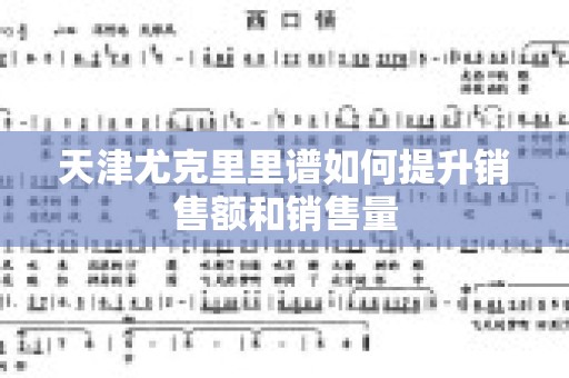 天津尤克里里谱如何提升销售额和销售量