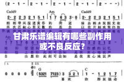 甘肃乐谱编辑有哪些副作用或不良反应？