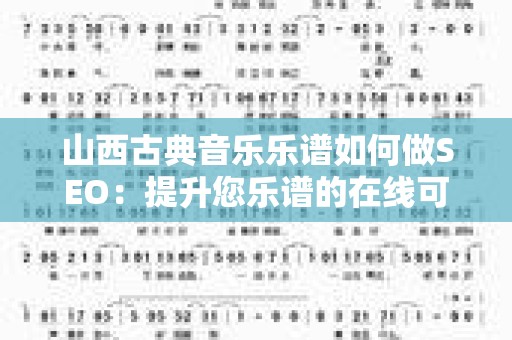 山西古典音乐乐谱如何做SEO：提升您乐谱的在线可见性