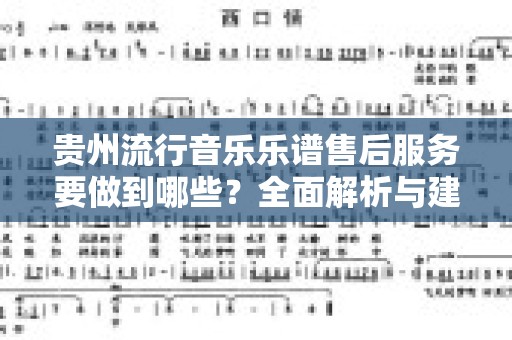贵州流行音乐乐谱售后服务要做到哪些？全面解析与建议